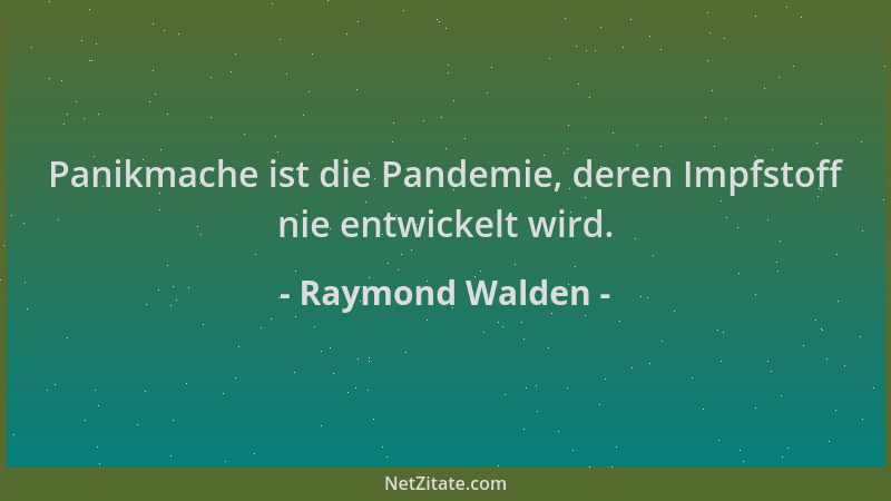 Raymond Walden - Panikmache ist die Pandemie, deren Impfstoff nie entwickelt wird....