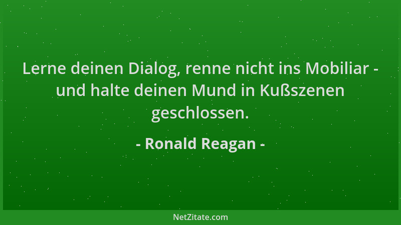 Ronald Reagan - Lerne deinen Dialog, renne nicht ins Mobiliar - und halte deinen Mund in Kußszenen geschlossen....