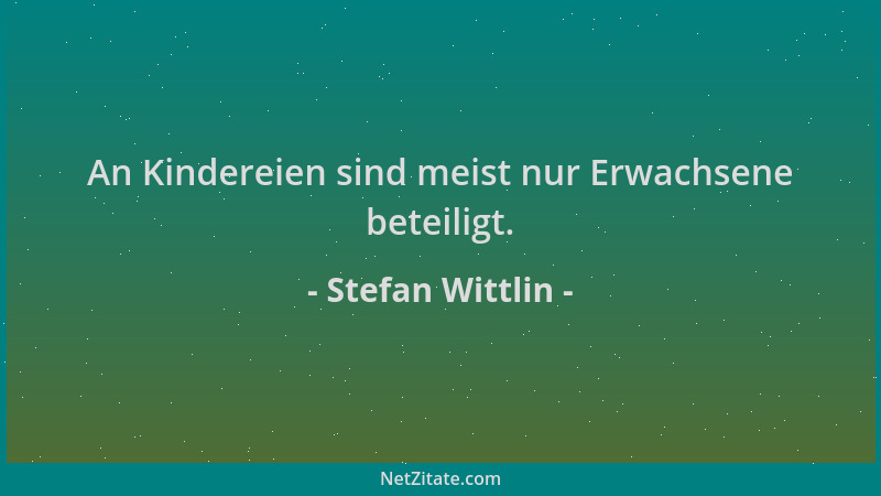 Stefan Wittlin - An Kindereien sind meist nur Erwachsene beteiligt....