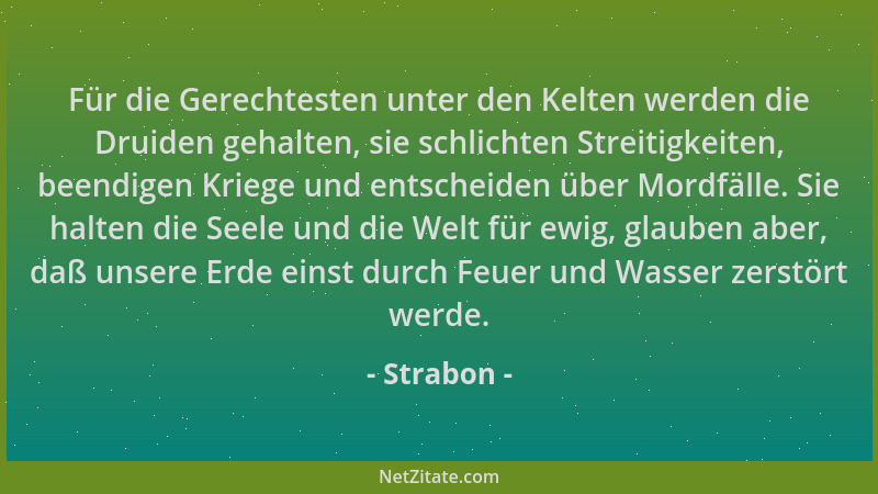 Strabon - Für die Gerechtesten unter den Kelten werden die Druiden gehalten, sie schlichten Streitigkeiten, beendigen Krieg...