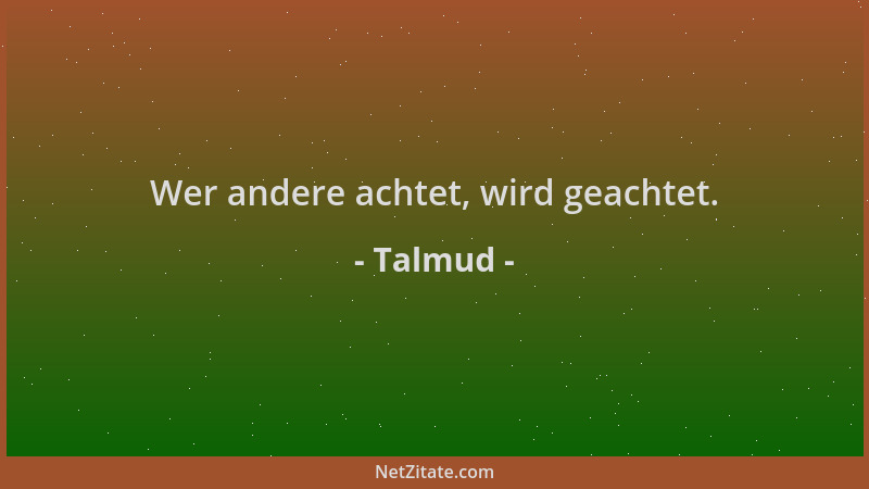 Talmud - Wer andere achtet, wird geachtet....