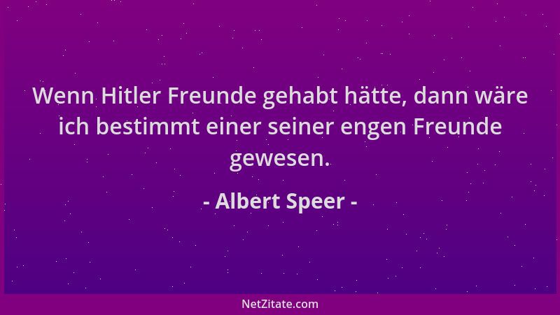 Albert Speer - Wenn Hitler Freunde gehabt hätte, dann wäre ich bestimmt einer seiner engen Freunde gewesen....