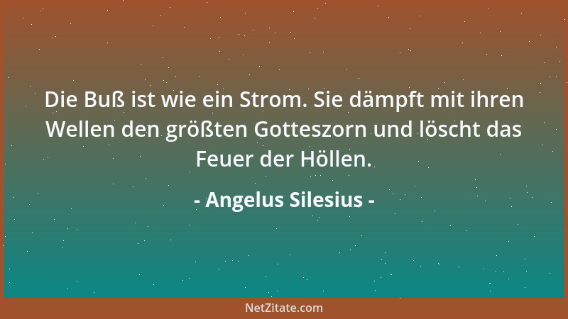 Angelus Silesius - Mensch, hüte dich vor dir. Wirst du mit dir beladen, Du wirst dir sicher mehr als tausend Teufel schaden...