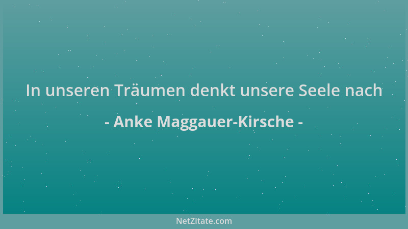 Anke Maggauer-Kirsche - In unseren Träumen denkt unsere Seele nach...