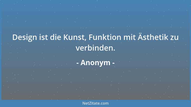 Anonym - Design ist die Kunst, Funktion mit Ästhetik zu verbinden....