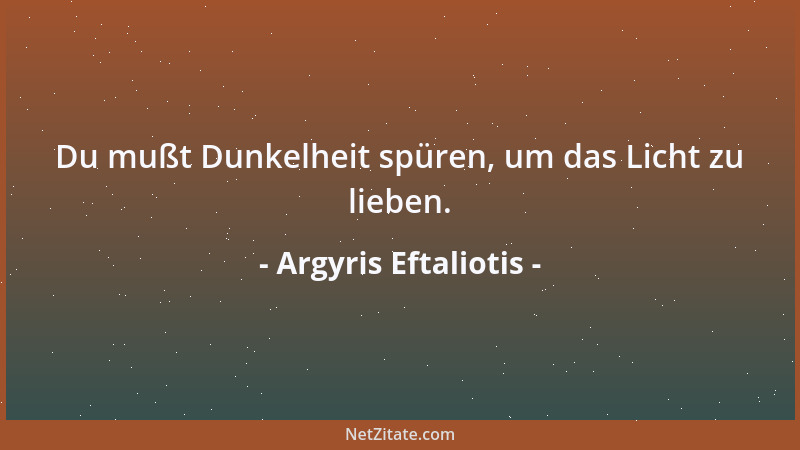 Argyris Eftaliotis - Du mußt Dunkelheit spüren, um das Licht zu lieben....