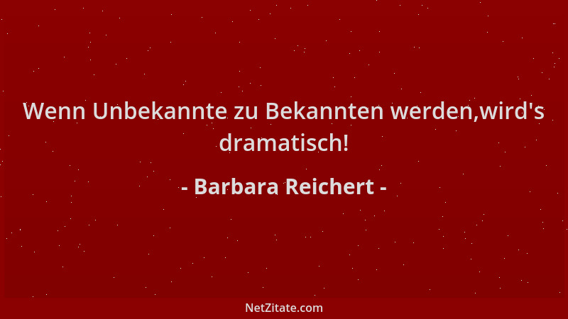 Barbara Reichert - Wenn Unbekannte zu Bekannten werden,wird 's dramatisch!...