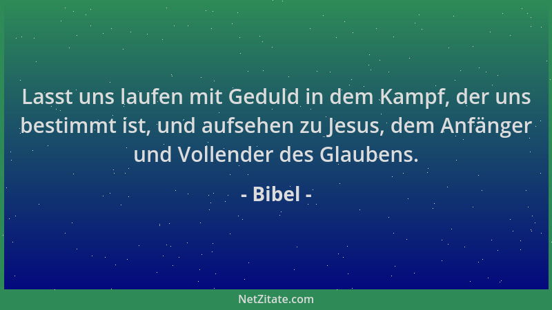 Bibel - Lasst uns laufen mit Geduld in dem Kampf, der uns bestimmt ist, und aufsehen zu Jesus, dem Anfänger und Vollender d...