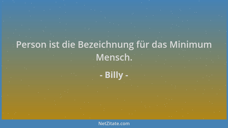 Billy - Person ist die Bezeichnung für das Minimum Mensch....