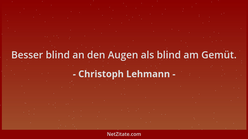 Christoph Lehmann - Besser blind an den Augen als blind am Gemüt....