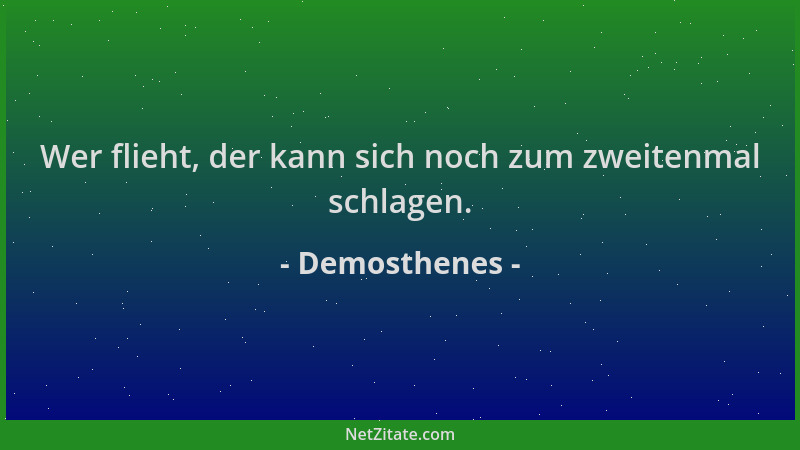 Demosthenes - Wer flieht, der kann sich noch zum zweitenmal schlagen....