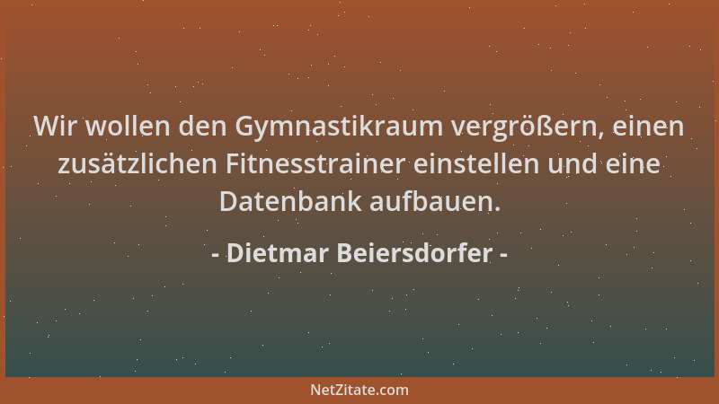 Dietmar Beiersdorfer - Wir wollen den Gymnastikraum vergrößern, einen zusätzlichen Fitnesstrainer einstellen und eine Daten...