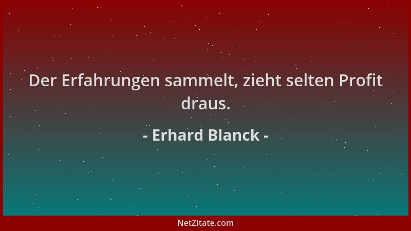 Erhard Blanck - Der Erfahrungen sammelt, zieht selten Profit draus....