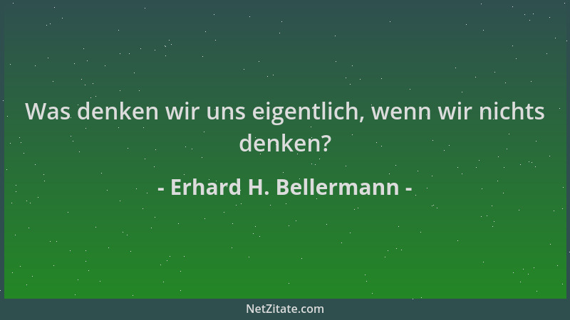Erhard H. Bellermann - Was denken wir uns eigentlich, wenn wir nichts denken?...