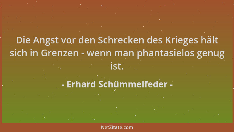 Erhard Schümmelfeder - Die Angst vor den Schrecken des Krieges hält sich in Grenzen - wenn man phantasielos genug ist....