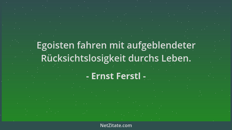 Ernst Ferstl - Egoisten fahren mit aufgeblendeter Rücksichtslosigkeit durchs Leben....