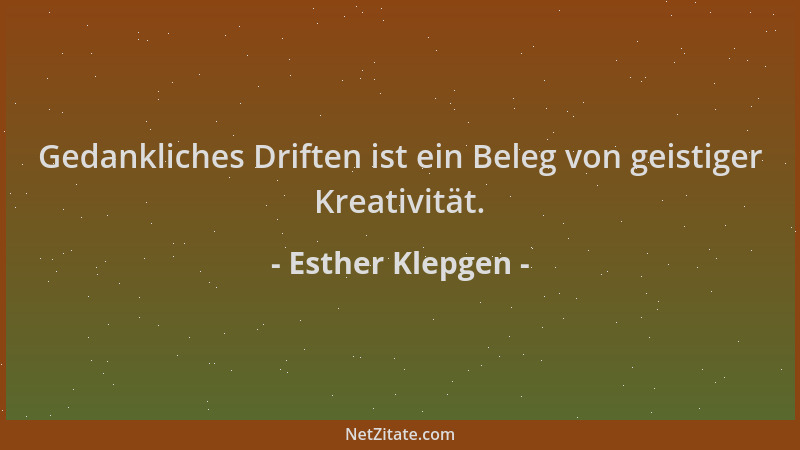 Esther Klepgen - Gedankliches Driften ist ein Beleg von geistiger Kreativität....