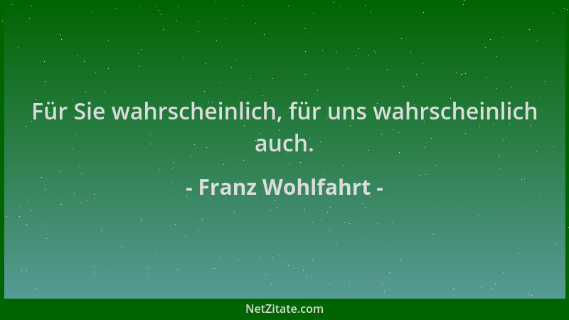 Franz Wohlfahrt - Für Sie wahrscheinlich, für uns wahrscheinlich auch....