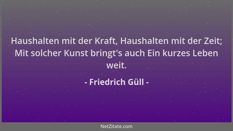 Friedrich Güll - Haushalten mit der Kraft, Haushalten mit der Zeit; Mit solcher Kunst bringt 's auch Ein kurzes Leben weit....