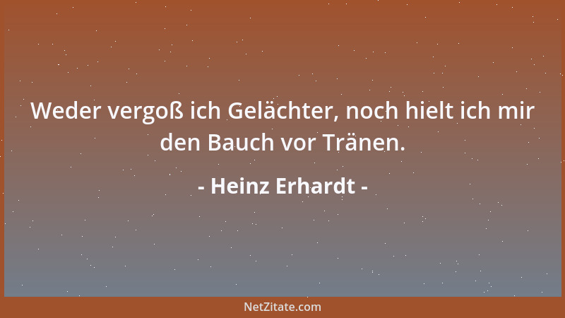 Heinz Erhardt - Weder vergoß ich Gelächter, noch hielt ich mir den Bauch vor Tränen....