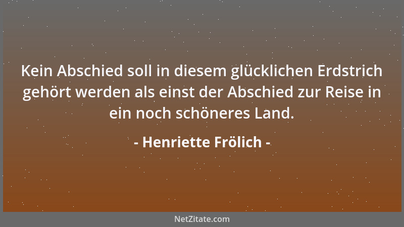 Henriette Frölich - Kein Abschied soll in diesem glücklichen Erdstrich gehört werden als einst der Abschied zur Reise in ei...