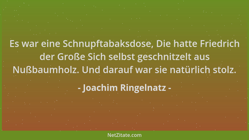 Joachim Ringelnatz - Es war eine Schnupftabaksdose, Die hatte Friedrich der Große Sich selbst geschnitzelt aus Nußbaumholz....