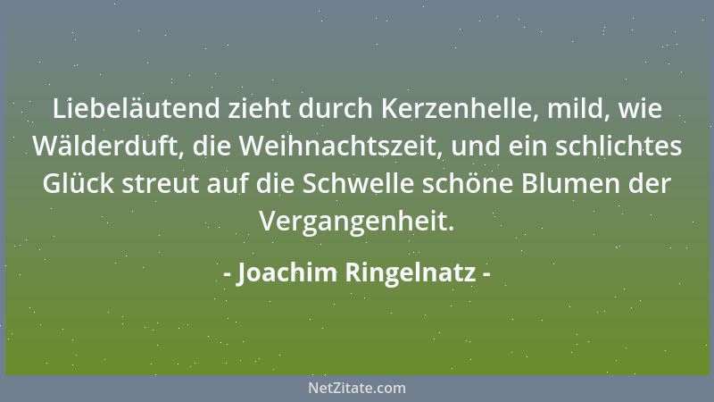 Joachim Ringelnatz - Liebeläutend zieht durch Kerzenhelle, mild, wie Wälderduft, die Weihnachtszeit, und ein schlichtes Glü...