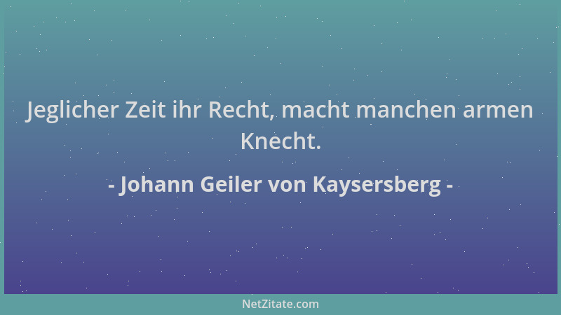 Johann Geiler von Kaysersberg - Jeglicher Zeit ihr Recht, macht manchen armen Knecht....