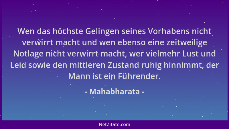 Mahabharata - Wen das höchste Gelingen seines Vorhabens nicht verwirrt macht und wen ebenso eine zeitweilige Notlage nicht...