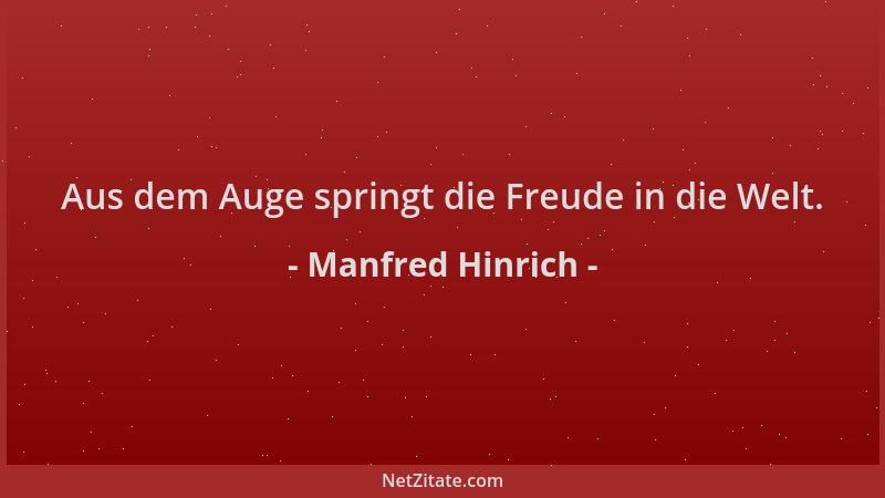 Manfred Hinrich - Aus dem Auge springt die Freude in die Welt....