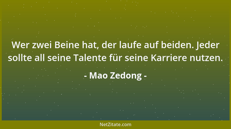 Mao Zedong - Wer zwei Beine hat, der laufe auf beiden. Jeder sollte all seine Talente für seine Karriere nutzen....