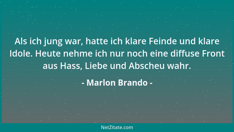 Marlon Brando - Als ich jung war, hatte ich klare Feinde und klare Idole. Heute nehme ich nur noch eine diffuse Front aus H...