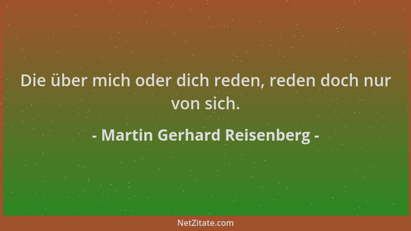 Martin Gerhard Reisenberg - Die über mich oder dich reden, reden doch nur von sich....