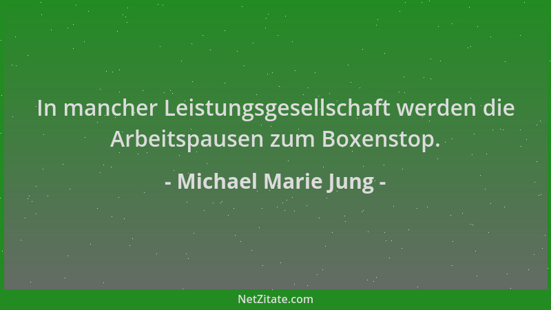 Michael Marie Jung - In mancher Leistungsgesellschaft werden die Arbeitspausen zum Boxenstop....