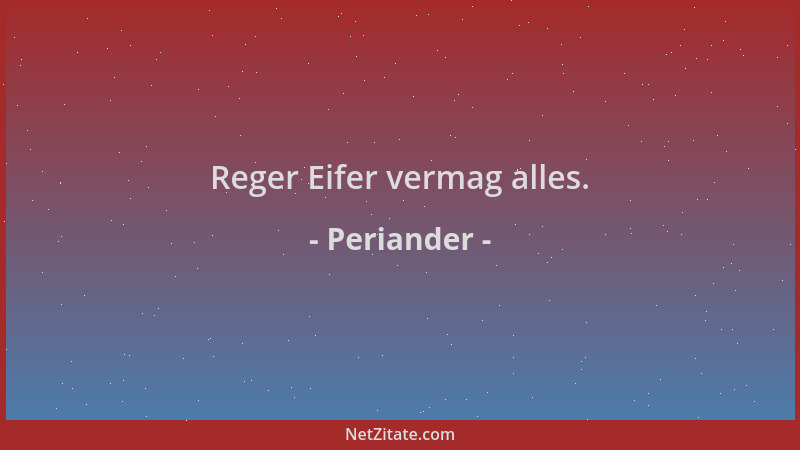 Periander - Reger Eifer vermag alles....