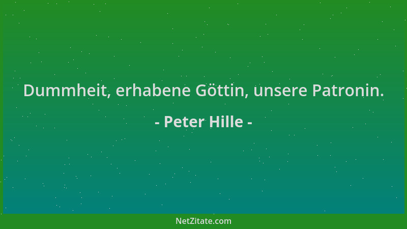Peter Hille - Dummheit, erhabene Göttin, unsere Patronin....