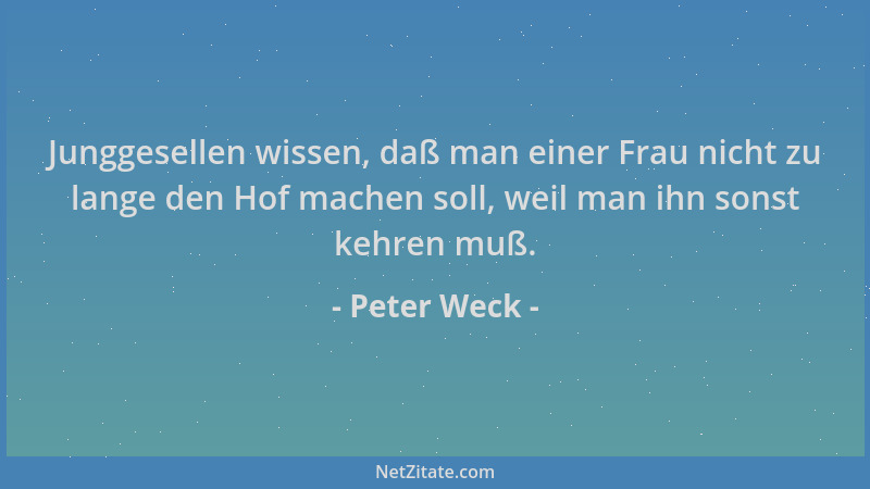 Peter Weck - Junggesellen wissen, daß man einer Frau nicht zu lange den Hof machen soll, weil man ihn sonst kehren muß....