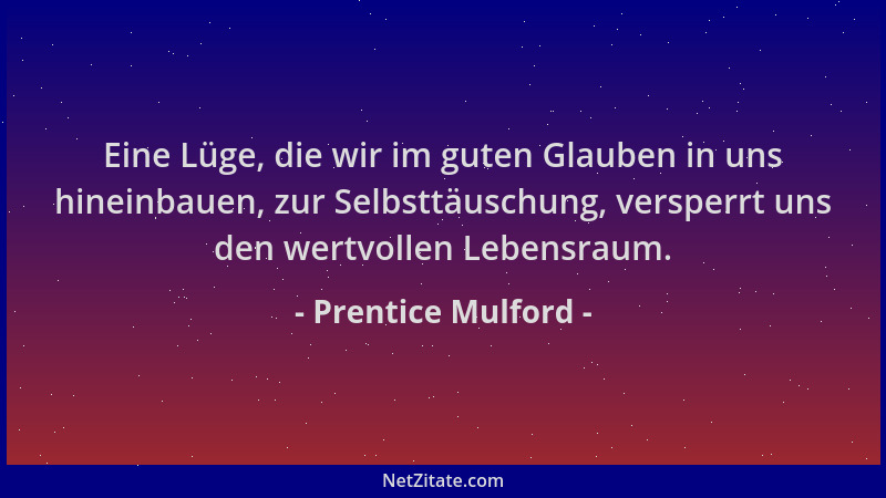 Prentice Mulford - Eine Lüge, die wir im guten Glauben in uns hineinbauen, zur Selbsttäuschung, versperrt uns den wertvolle...