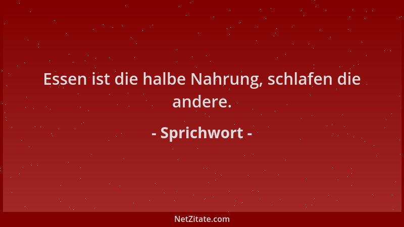 Sprichwort - Essen ist die halbe Nahrung, schlafen die andere....