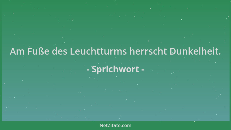 Sprichwort - Am Fuße des Leuchtturms herrscht Dunkelheit....