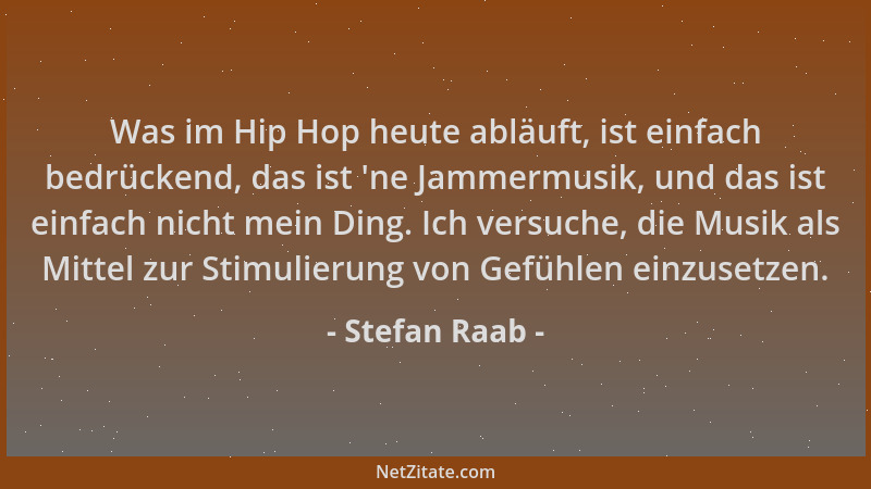Stefan Raab - Was im Hip Hop heute abläuft, ist einfach bedrückend, das ist  'ne Jammermusik, und das ist einfach nicht mein...