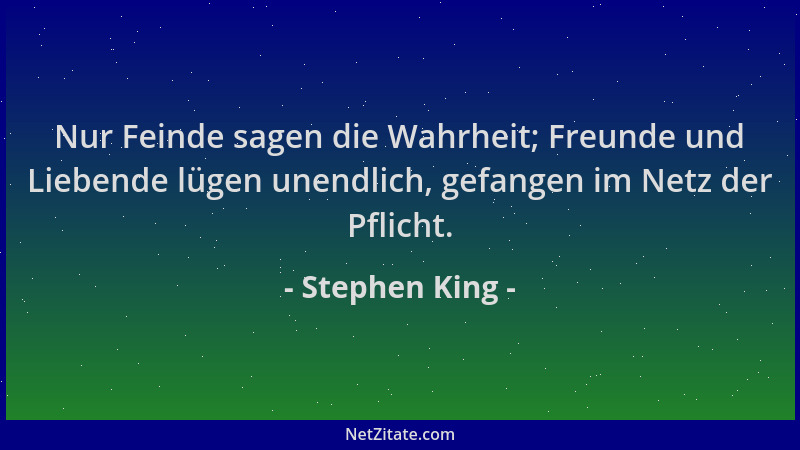 Stephen King - Nur Feinde sagen die Wahrheit; Freunde und Liebende lügen unendlich, gefangen im Netz der Pflicht....