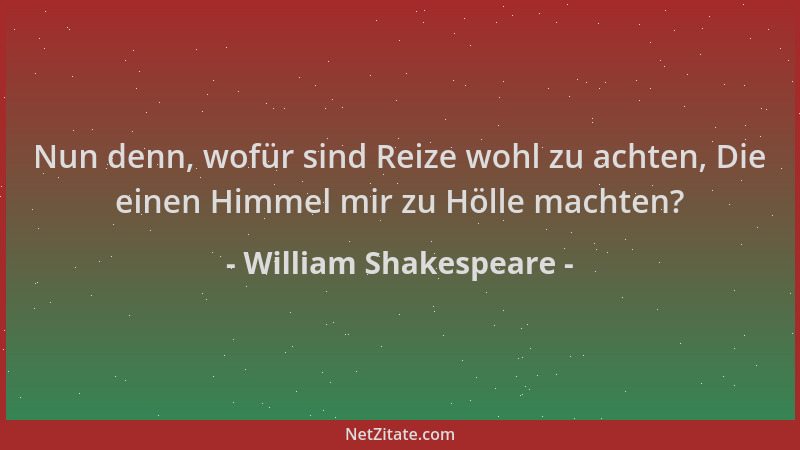 William Shakespeare - Nun denn, wofür sind Reize wohl zu achten, Die einen Himmel mir zu Hölle machten?...
