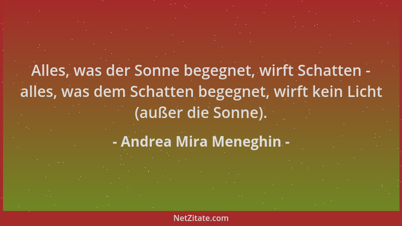 Andrea Mira Meneghin - Alles, was der Sonne begegnet, wirft Schatten - alles, was dem Schatten begegnet, wirft kein Licht (...