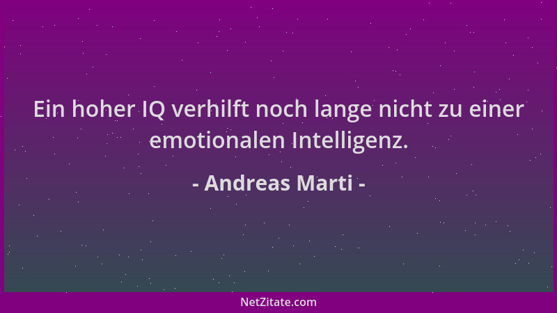 Andreas Marti - Ein hoher IQ verhilft noch lange nicht zu einer emotionalen Intelligenz....