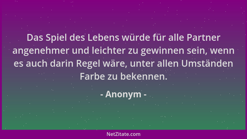 Anonym - Das Spiel des Lebens würde für alle Partner angenehmer und leichter zu gewinnen sein, wenn es auch darin Regel wär...