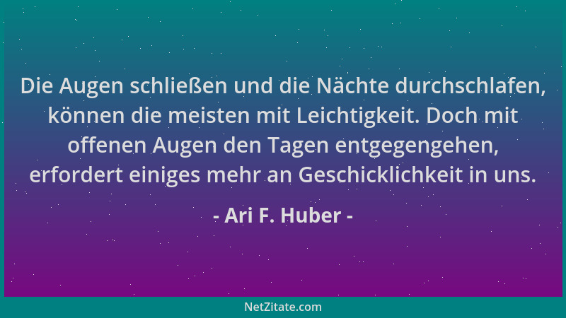 Ari F. Huber - Die Augen schließen und die Nächte durchschlafen, können die meisten mit Leichtigkeit. Doch mit offenen Auge...