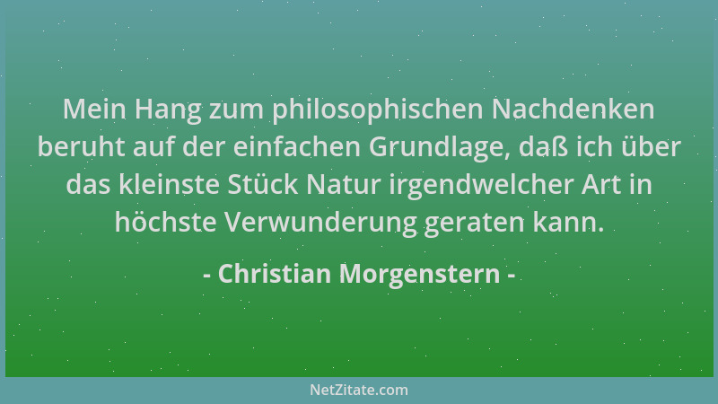 Christian Morgenstern - Mein Hang zum philosophischen Nachdenken beruht auf der einfachen Grundlage, daß ich über das klein...