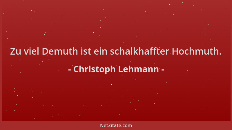 Christoph Lehmann - Zu viel Demuth ist ein schalkhaffter Hochmuth....