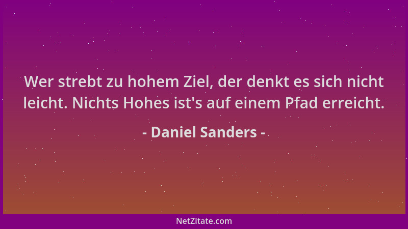 Daniel Sanders - Wer strebt zu hohem Ziel, der denkt es sich nicht leicht. Nichts Hohes ist 's auf einem Pfad erreicht....